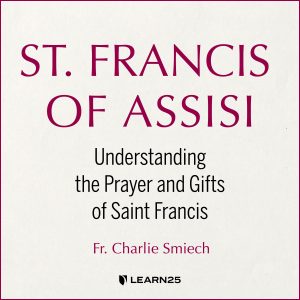 St. Francis of Assisi: Understanding the Prayer and Gifts of Saint Francis