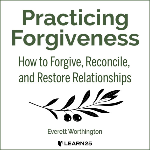 Practicing Forgiveness: How to Forgive, Reconcile, and Restore Relationships