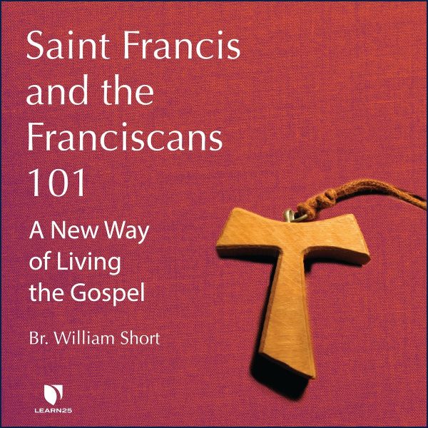 Saint Francis and the Franciscans 101: A New Way of Living the Gospel