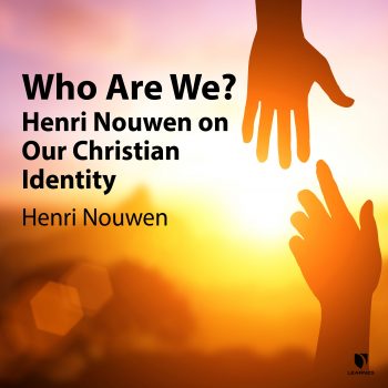 Who Are We? Henri Nouwen on Our Christian Identity