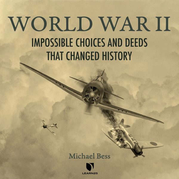 World War II: Impossible Choices and Deeds That Changed History