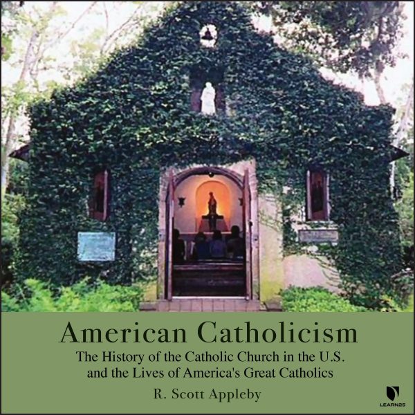 American Catholicism: The History of the Catholic Church in the U.S. and the Lives of America’s Great Catholics