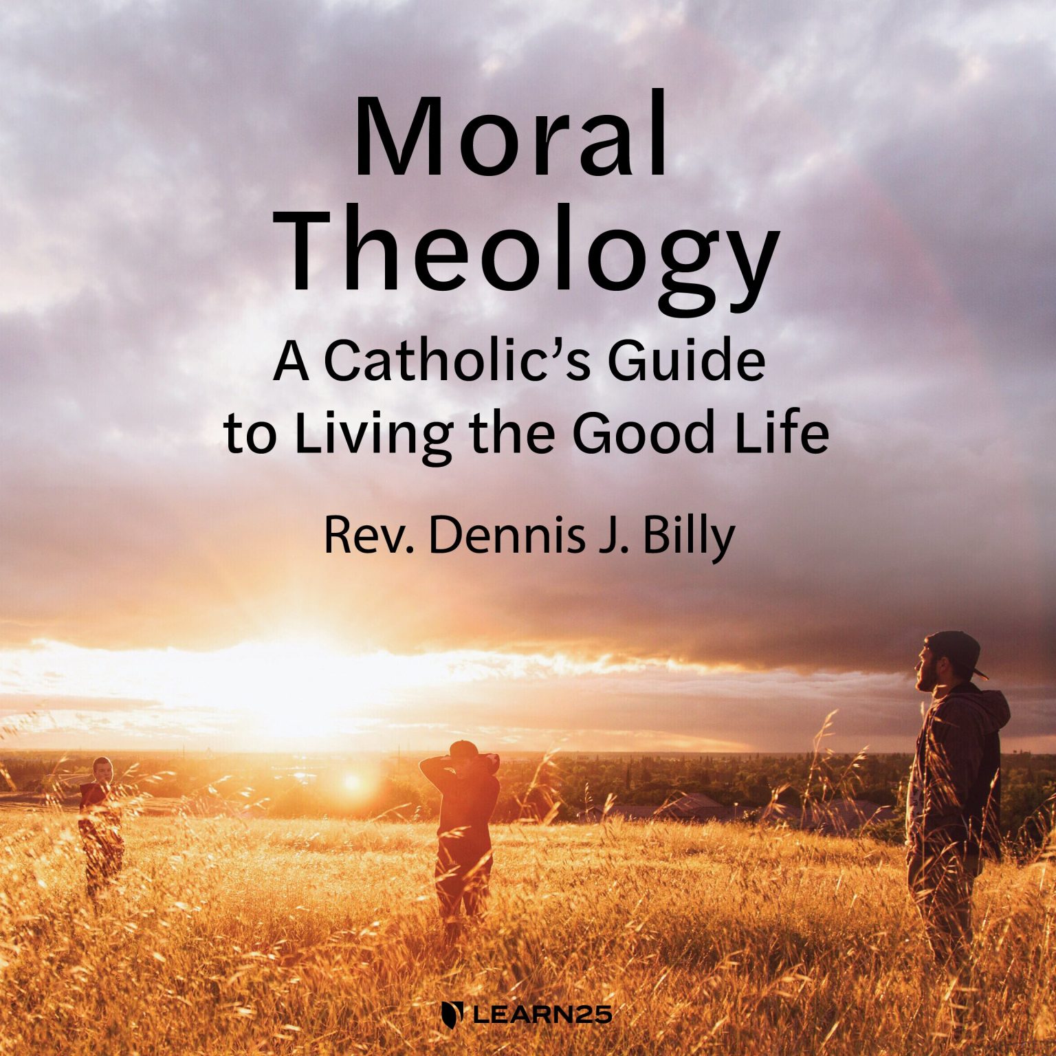 Moral Theology A Catholic's Guide to Living the Good Life LEARN25