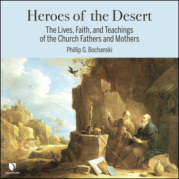 Heroes of the Desert: The Lives, Faith, and Teachings of the Church Fathers and Mothers