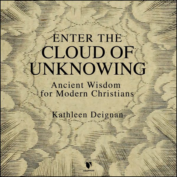 Enter the Cloud of Unknowing: Ancient Wisdom for Modern Christians