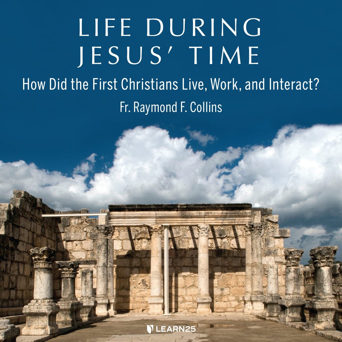 Life During Jesus' Time How Did the First Christians Live, Work, and