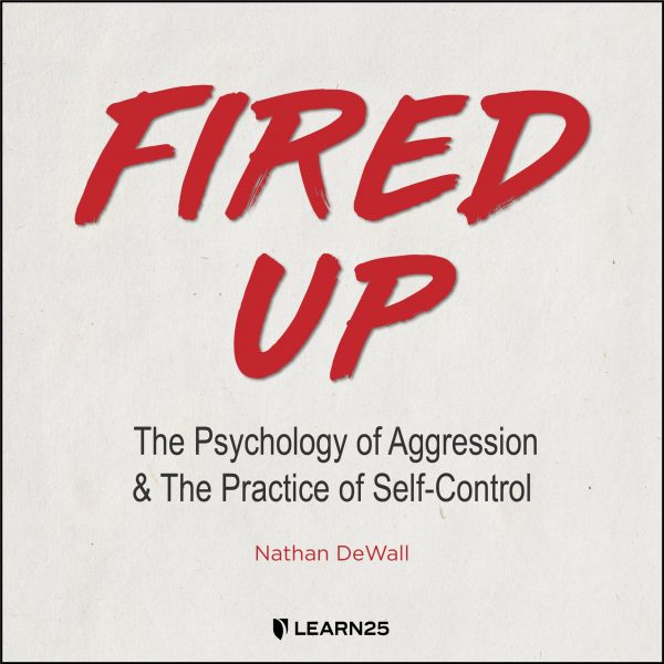 Fired Up: The Psychology of Aggression and the Practice of Self-Control