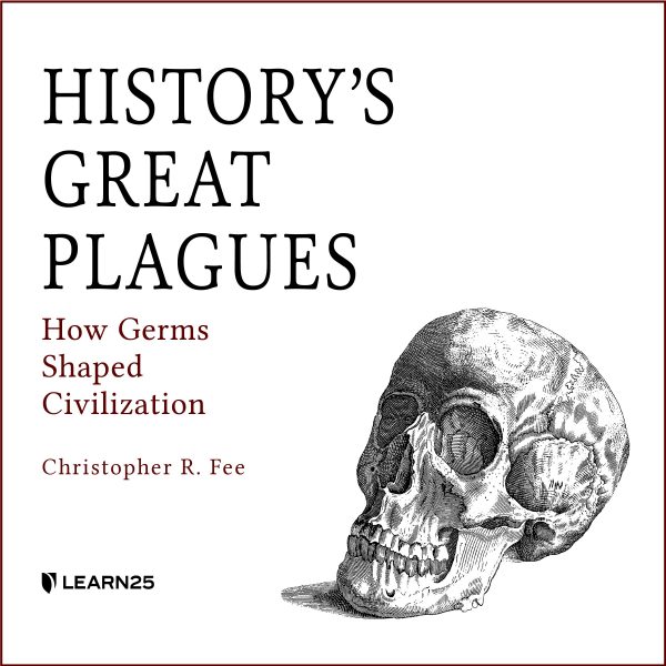 History's Great Plagues: How Germs Shaped Civilization