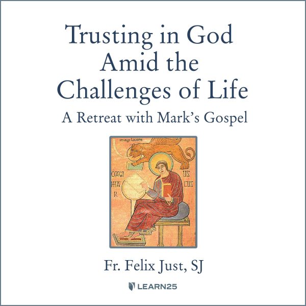 Trusting in God Amid the Challenges of Life: A Retreat with Mark's Gospel