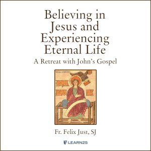 Believing in Jesus and Experiencing Eternal Life: A Retreat with John's Gospel