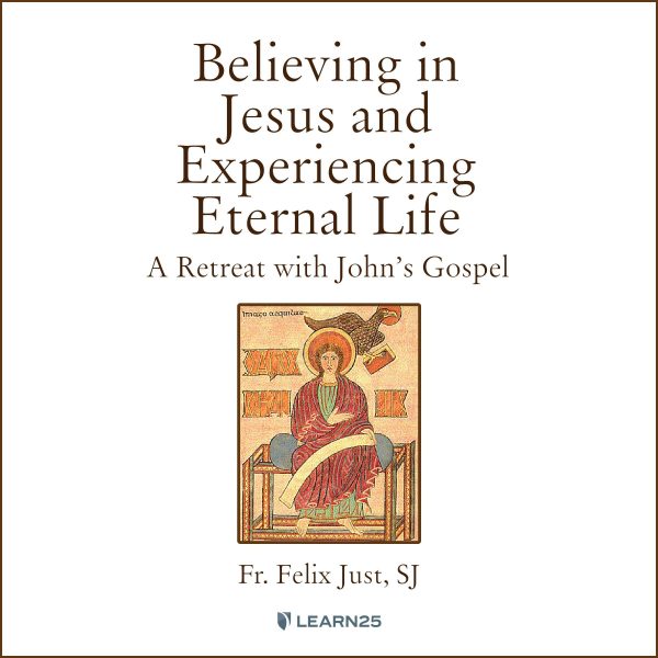 Believing in Jesus and Experiencing Eternal Life: A Retreat with John's Gospel