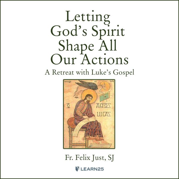 Letting God's Spirit Shape All Our Actions: A Retreat with Luke's Gospel