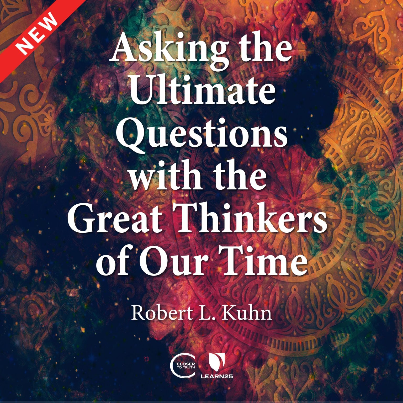 Robert L. (Lawrence) Kuhn Asking the Ultimate Questions with the Great Thinkers of Our Time 