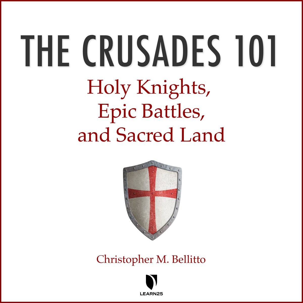 The Crusades 101 Holy Knights, Epic Battles, and Sacred Land LEARN25