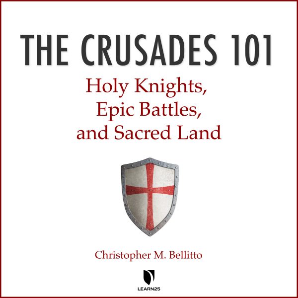 The Crusades 101: Holy Knights, Epic Battles, and Sacred Land