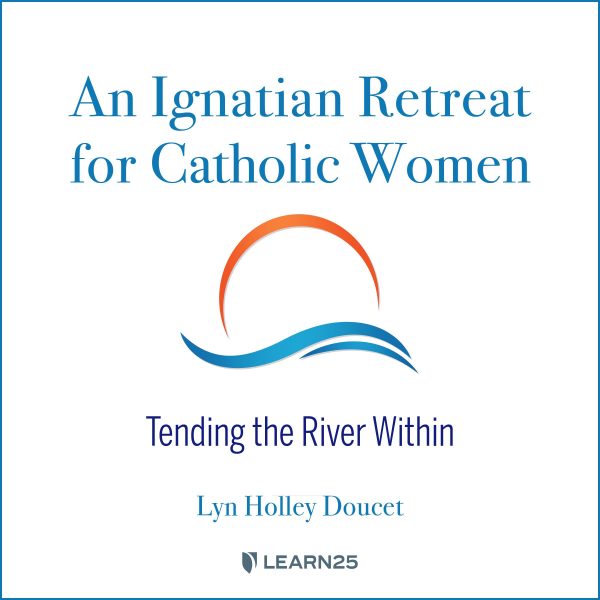 An Ignatian Retreat for Catholic Women: Tending the River Within