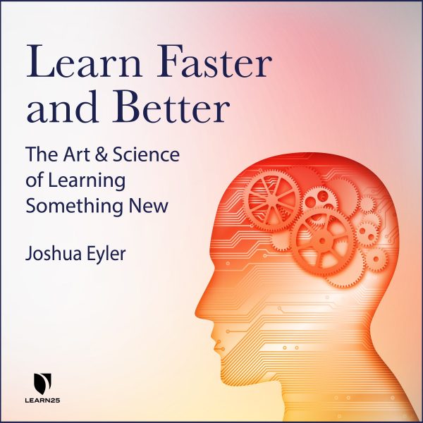 Learn Faster and Better: The Art and Science of Learning Something New