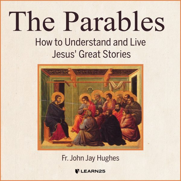 The Parables: How to Understand and Live Jesus' Great Stories