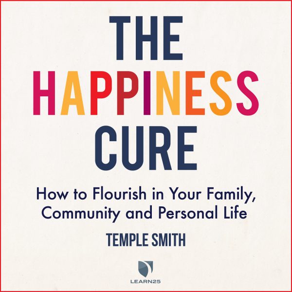 The Happiness Cure: How to Flourish in Your Family, Community and Personal Life