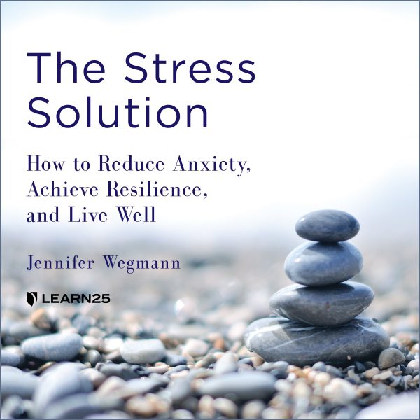 The Stress Solution: How to Reduce Anxiety, Achieve Resilience, and Live Well