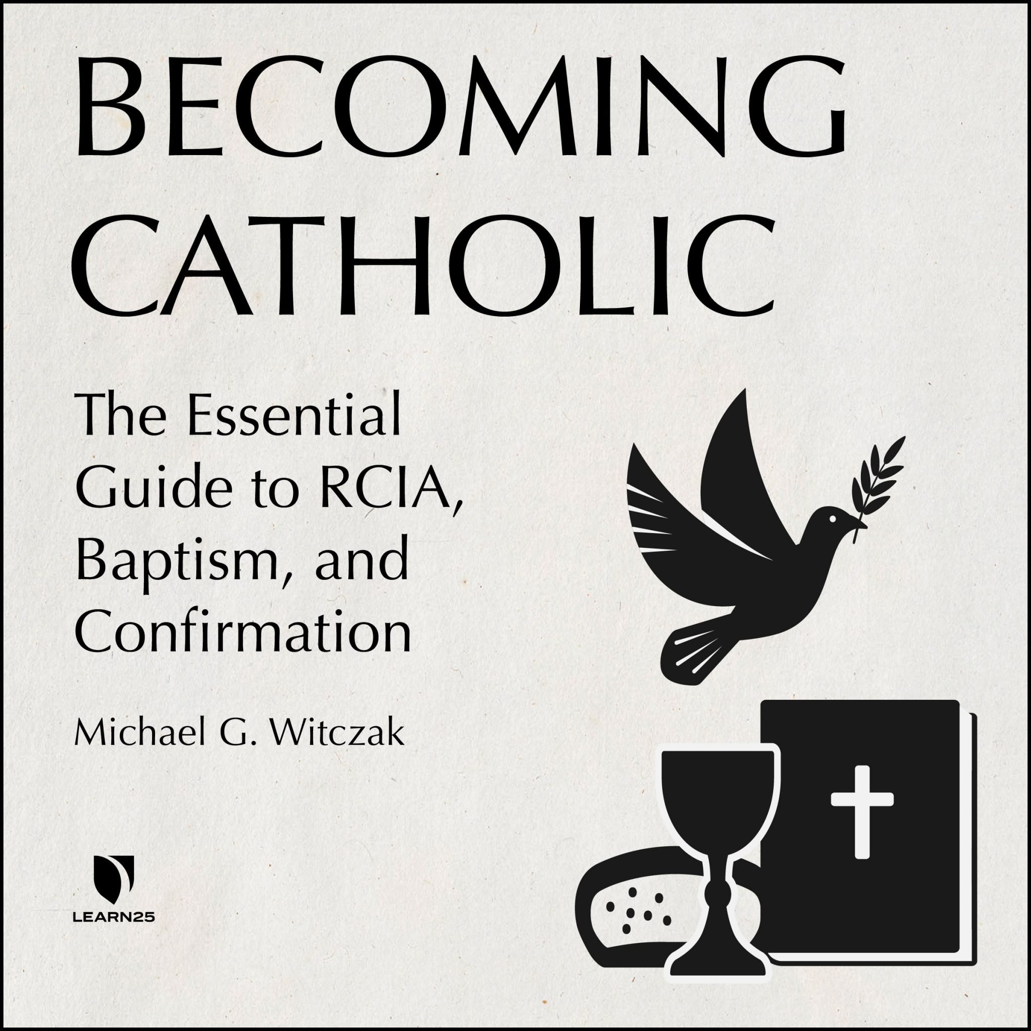 Catholic The Essential Guide to RCIA, Baptism, and