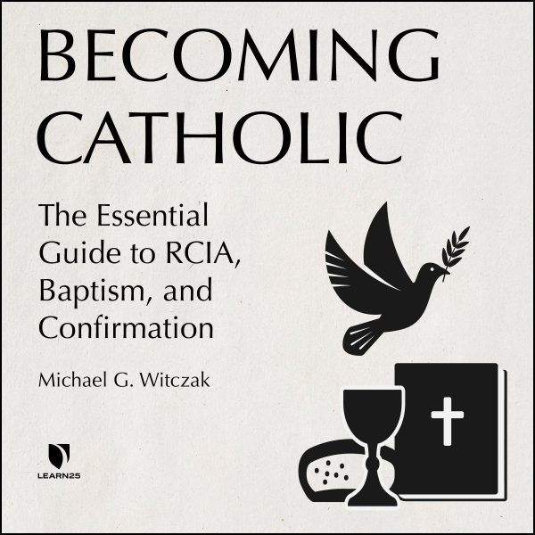 Becoming Catholic: The Essential Guide to RCIA, Baptism, and Confirmation