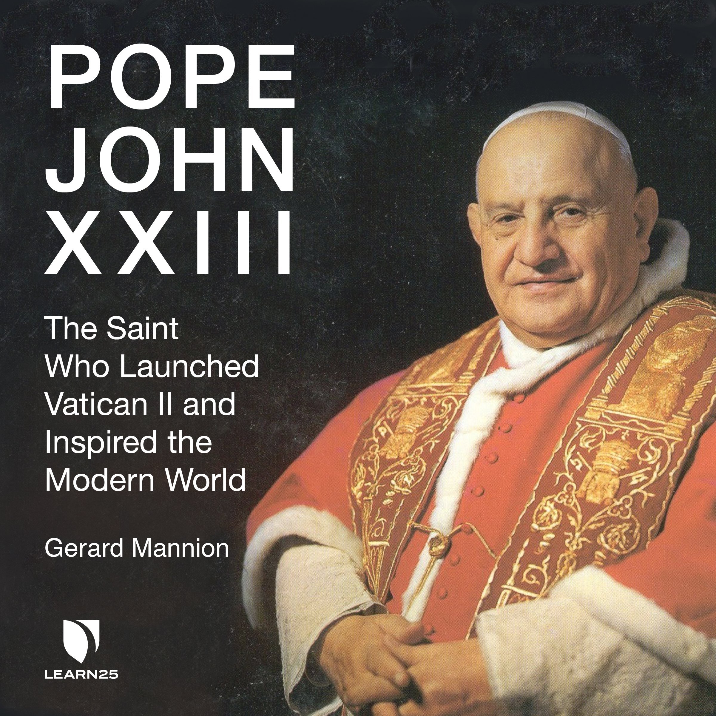 Pope John XXIII: The Saint Who Launched Vatican II and Inspired the Modern  World | LEARN25